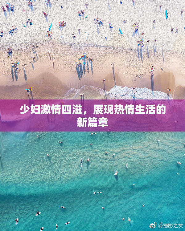 少妇激情四溢，展现热情生活的新篇章