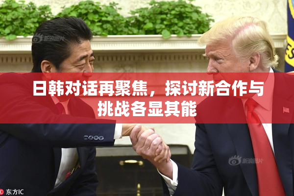 日韩对话再聚焦，探讨新合作与挑战各显其能