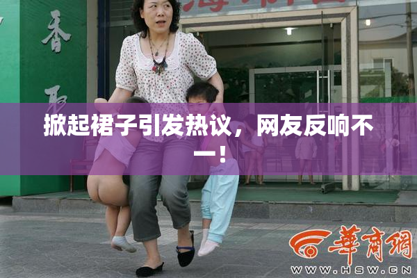掀起裙子引发热议，网友反响不一！