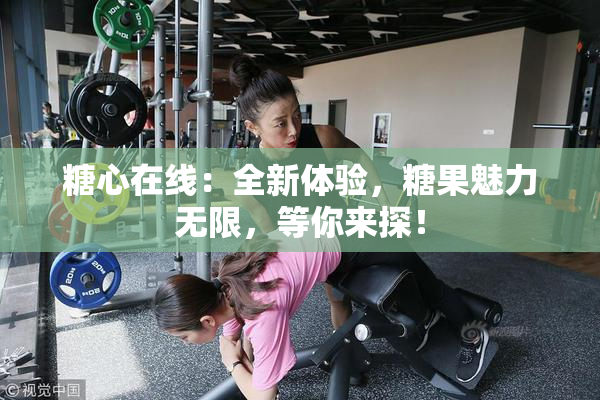 糖心在线：全新体验，糖果魅力无限，等你来探！