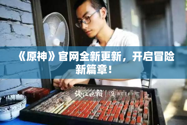 《原神》官网全新更新，开启冒险新篇章！