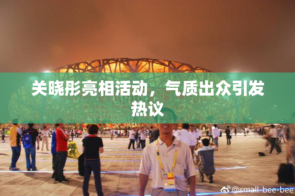关晓彤亮相活动，气质出众引发热议