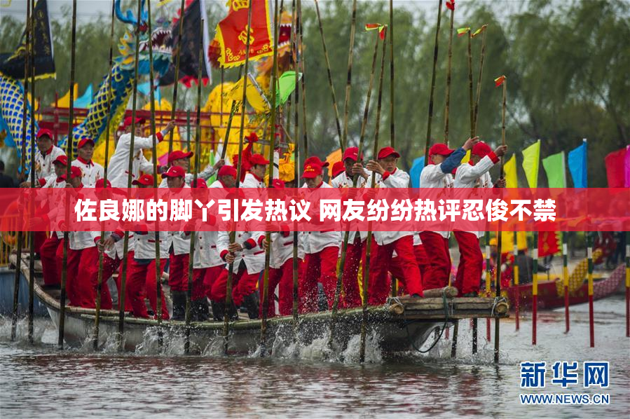 佐良娜的脚丫引发热议 网友纷纷热评忍俊不禁