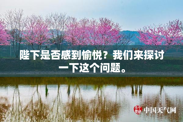 陛下是否感到愉悦？我们来探讨一下这个问题。