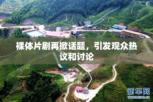 裸体片剧再掀话题，引发观众热议和讨论