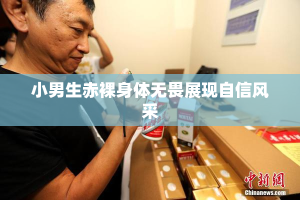 小男生赤裸身体无畏展现自信风采