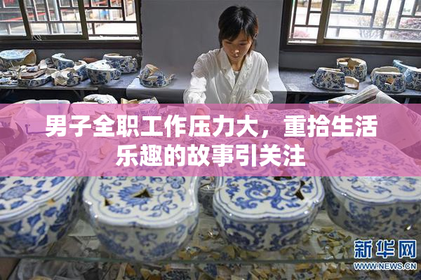 男子全职工作压力大，重拾生活乐趣的故事引关注