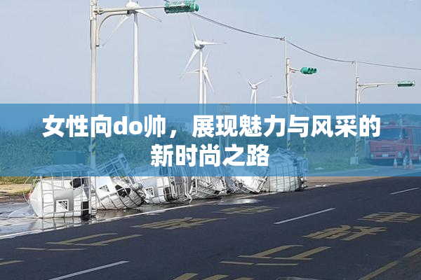 女性向do帅，展现魅力与风采的新时尚之路