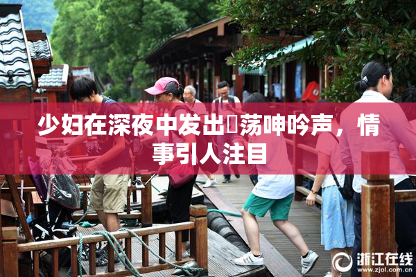 少妇在深夜中发出婬荡呻吟声，情事引人注目