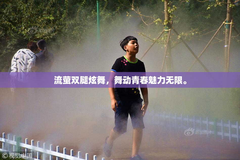 流萤双腿炫舞，舞动青春魅力无限。