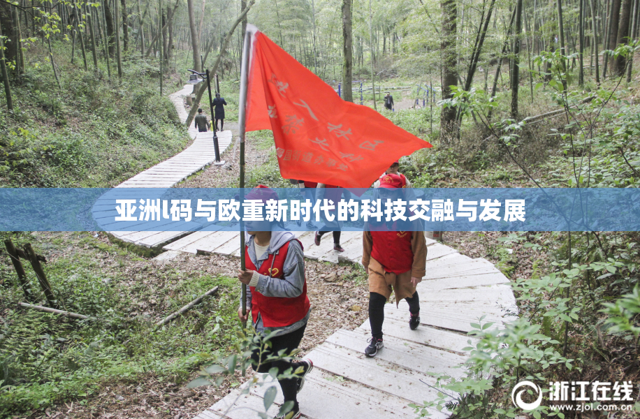 亚洲l码与欧重新时代的科技交融与发展