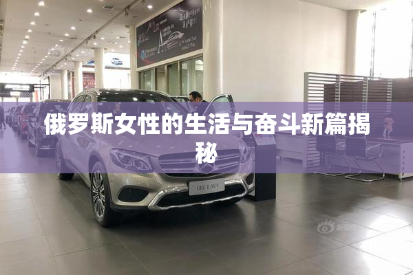 俄罗斯女性的生活与奋斗新篇揭秘
