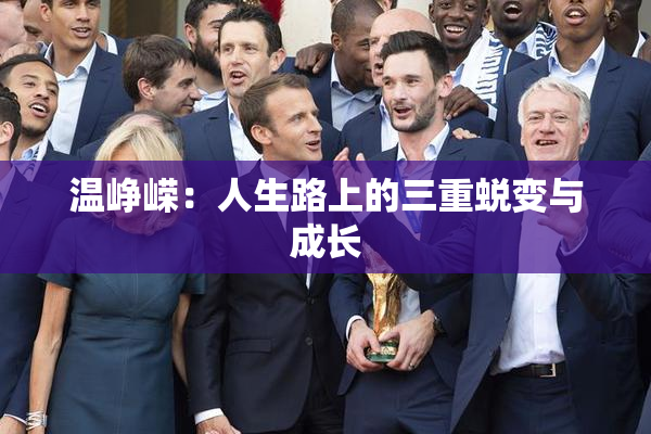 温峥嵘：人生路上的三重蜕变与成长
