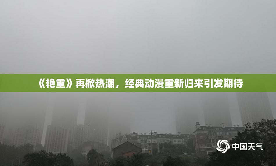 《艳重》再掀热潮，经典动漫重新归来引发期待