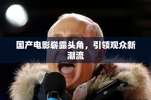 国产电影崭露头角，引领观众新潮流