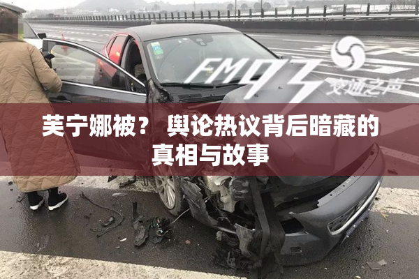 芙宁娜被？ 舆论热议背后暗藏的真相与故事