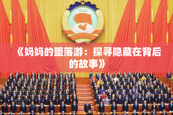 《妈妈的堕落游：探寻隐藏在背后的故事》