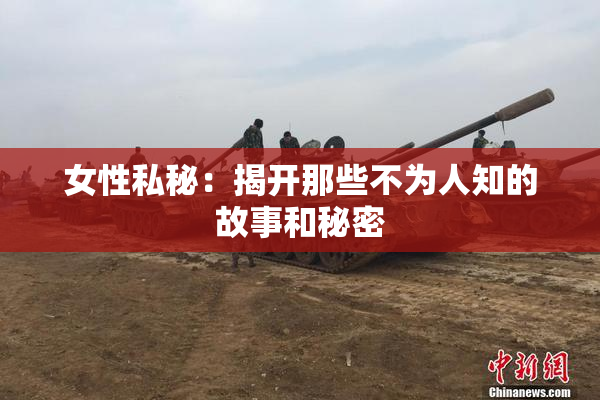 女性私秘：揭开那些不为人知的故事和秘密