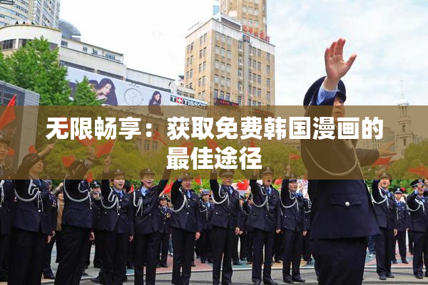 无限畅享：获取免费韩国漫画的最佳途径