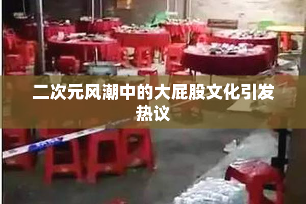二次元风潮中的大屁股文化引发热议