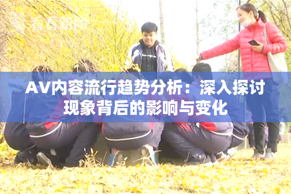 AV内容流行趋势分析：深入探讨现象背后的影响与变化