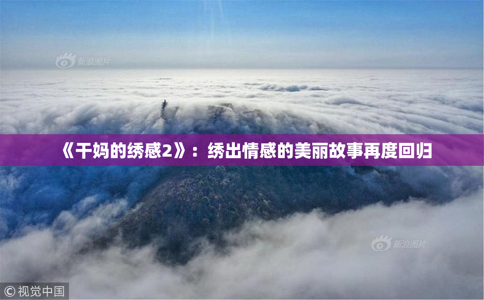 《干妈的绣感2》:绣出情感的美丽故事再度回归