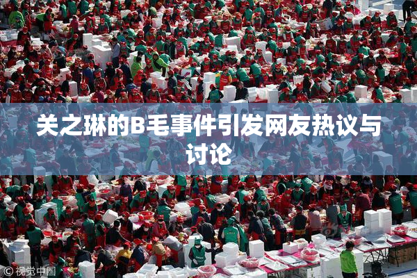 关之琳的B毛事件引发网友热议与讨论