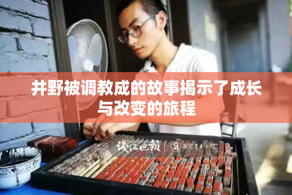 井野被调教成的故事揭示了成长与改变的旅程