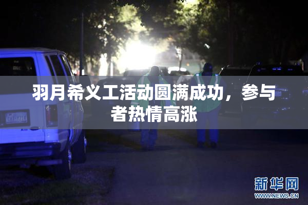 羽月希义工活动圆满成功,参与者热情高涨