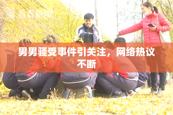 男男骚受事件引关注,网络热议不断