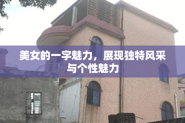 美女的一字魅力，展现独特风采与个性魅力