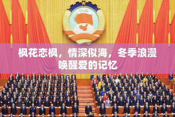 枫花恋枫，情深似海，冬季浪漫唤醒爱的记忆