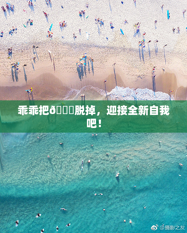 乖乖把👙脱掉，迎接全新自我吧！