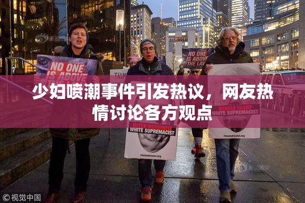 少妇喷潮事件引发热议，网友热情讨论各方观点