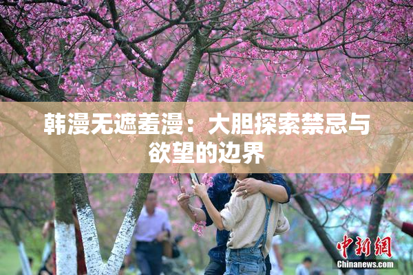 韩漫无遮羞漫：大胆探索禁忌与欲望的边界