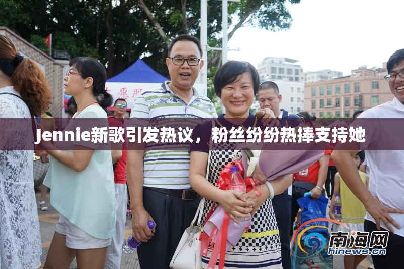 Jennie新歌引发热议，粉丝纷纷热捧支持她
