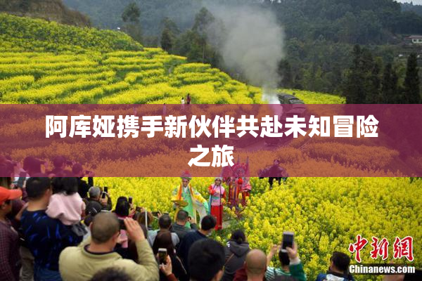 阿库娅携手新伙伴共赴未知冒险之旅