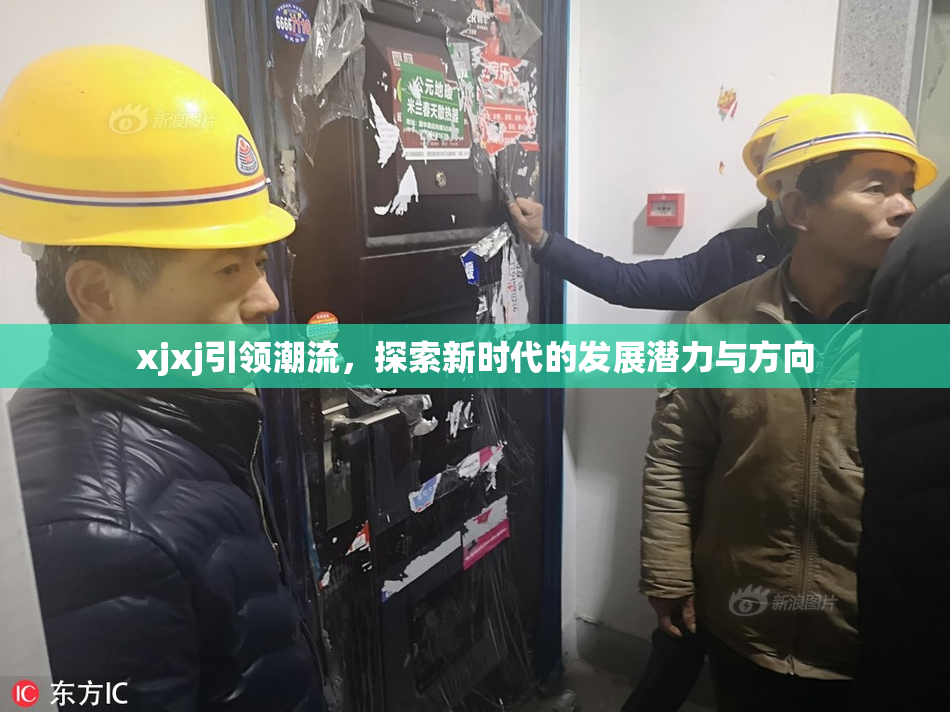 xjxj引领潮流，探索新时代的发展潜力与方向