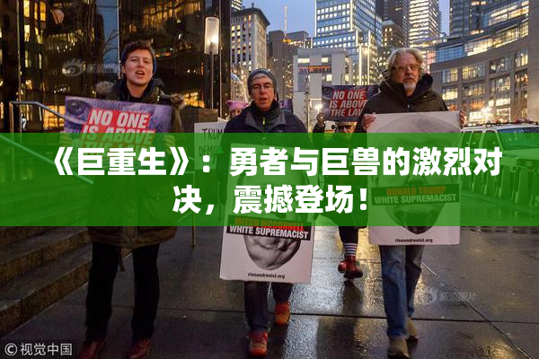 《巨重生》：勇者与巨兽的激烈对决，震撼登场！