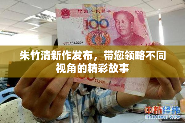 朱竹清新作发布，带您领略不同视角的精彩故事