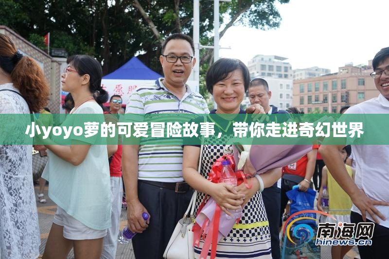 小yoyo萝的可爱冒险故事，带你走进奇幻世界