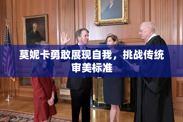 莫妮卡勇敢展现自我，挑战传统审美标准