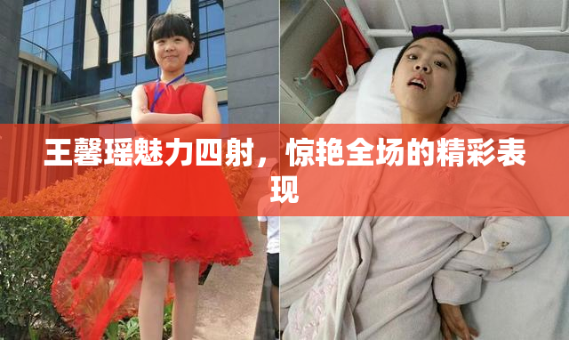 王馨瑶魅力四射，惊艳全场的精彩表现