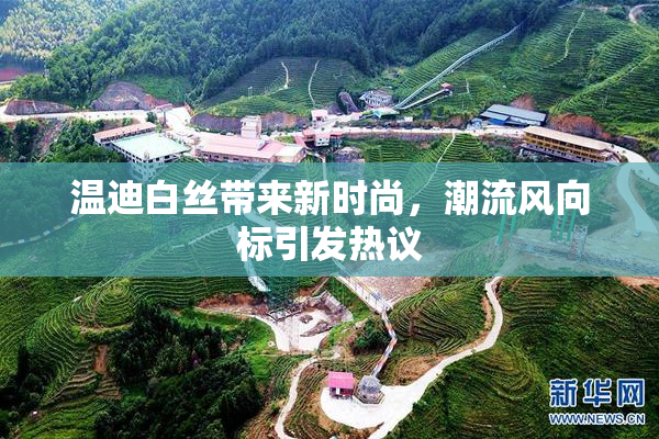 温迪白丝带来新时尚，潮流风向标引发热议