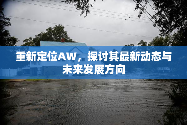 重新定位AW，探讨其最新动态与未来发展方向