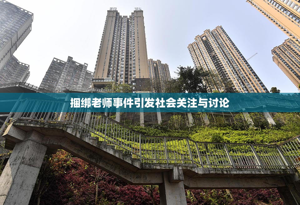 捆绑老师事件引发社会关注与讨论
