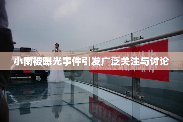 小南被曝光事件引发广泛关注与讨论