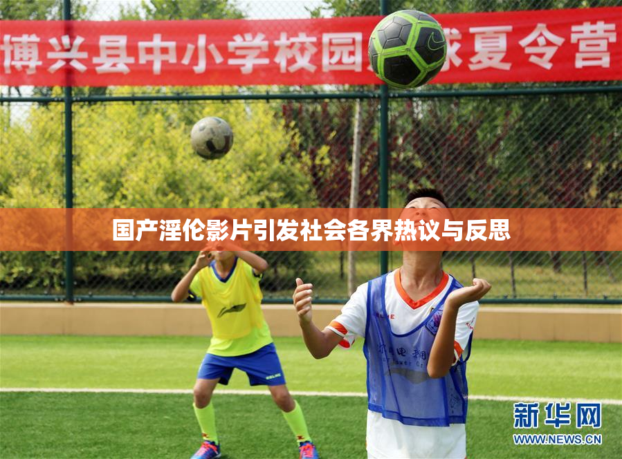 国产淫伦影片引发社会各界热议与反思
