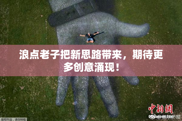 浪点老子把新思路带来，期待更多创意涌现！