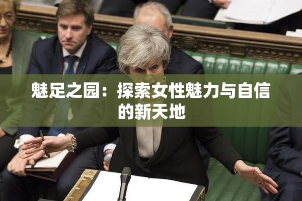 魅足之园：探索女性魅力与自信的新天地